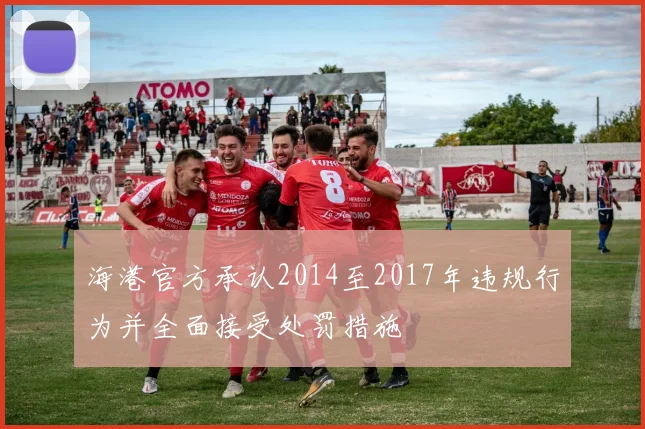 海港官方承认2014至2017年违规行为并全面接受处罚措施