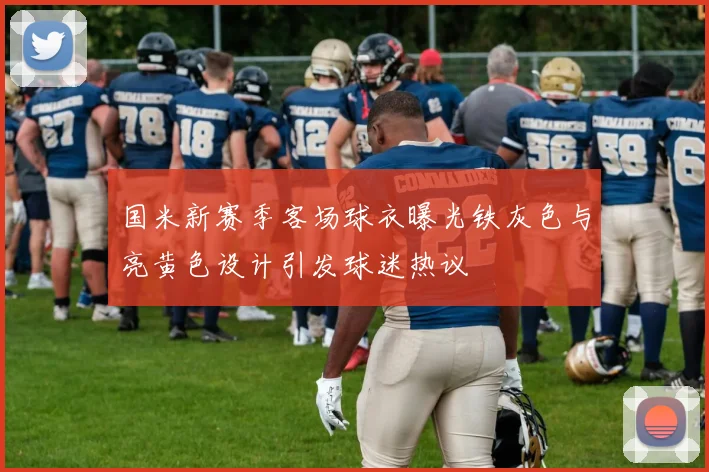 国米新赛季客场球衣曝光铁灰色与亮黄色设计引发球迷热议