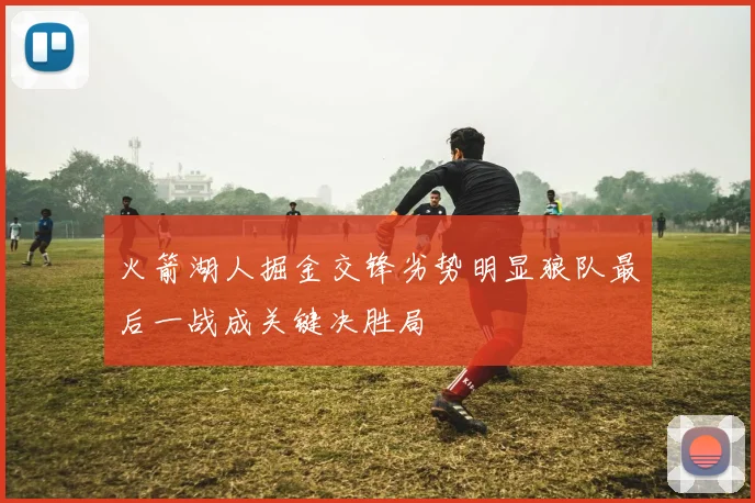 火箭湖人掘金交锋劣势明显狼队最后一战成关键决胜局